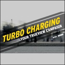 Turbo charging your trueview campaign